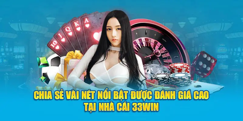 Chia sẻ vài nét nổi bật được đánh giá cao tại nhà cái 33win