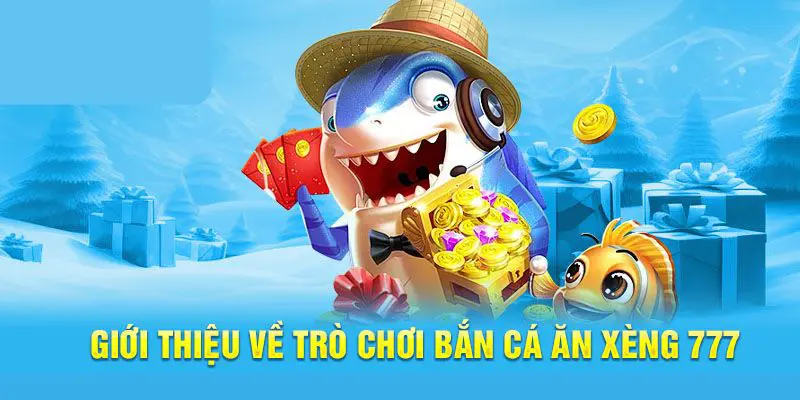 Thông tin tổng quan về game bắn cá xèng online