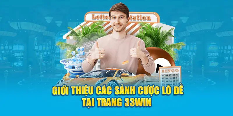 Giới thiệu các sảnh cược lô đề tại trang 33win