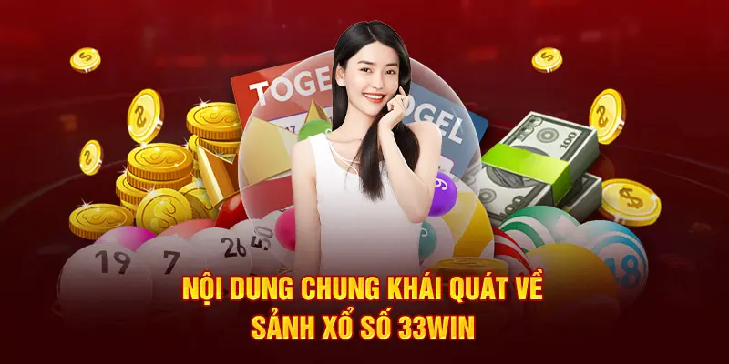 Nội dung chung khái quát về sảnh xổ số 33win 