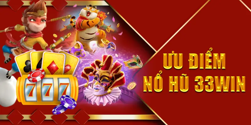 Nổ hũ 33win với nhiều ưu điểm vượt trội