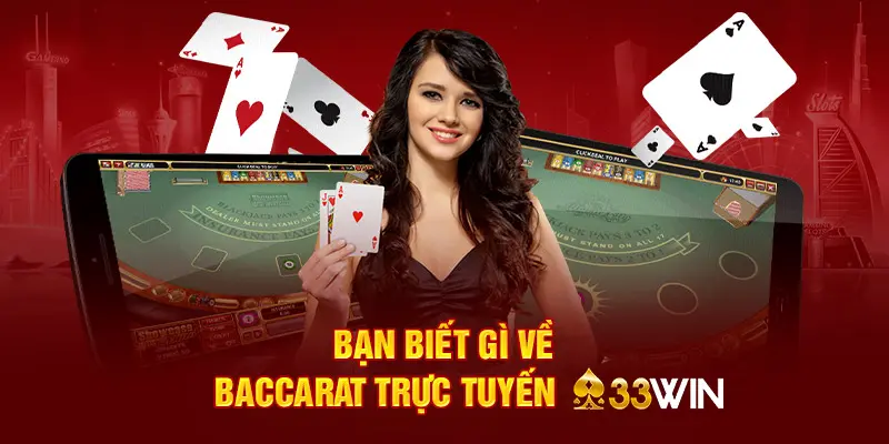 Bạn biết gì về Baccarat trực tuyến uy tín 33win