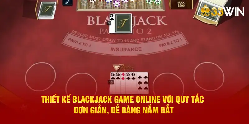 Thiết kế blackjack game online với quy tắc đơn giản, dễ dàng nắm bắt