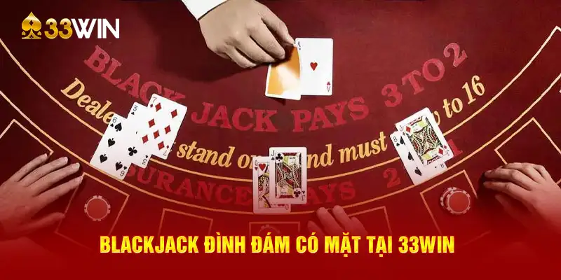 Blackjack đình đám có mặt tại 33WIN