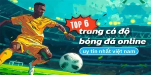 Tổng Hợp Top 6 Trang Cá Độ Bóng Đá Uy Tín Nhất Việt Nam